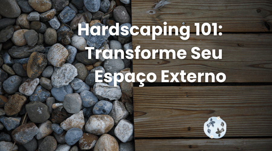 Hardscaping 101: Transforme Seu Espaço Externo