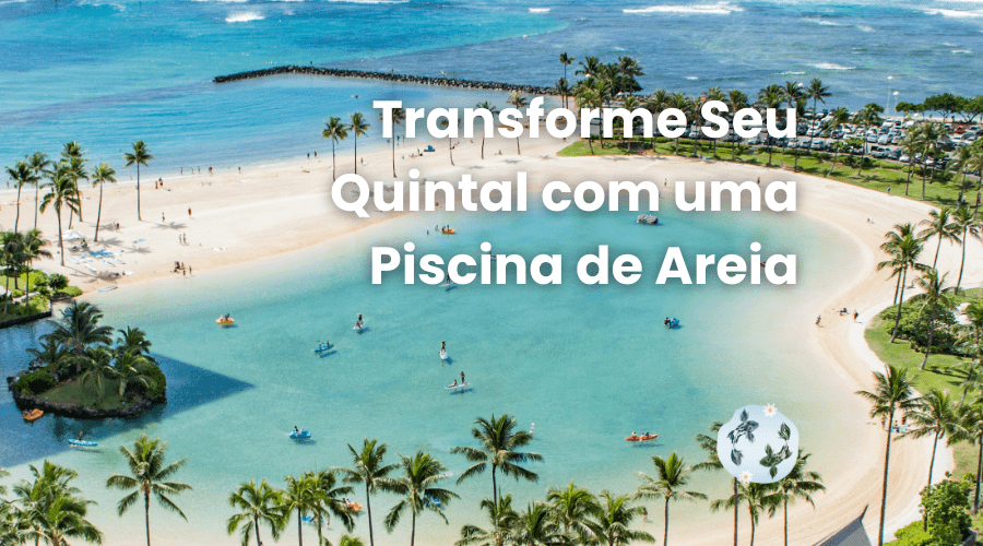 Transforme Seu Quintal com uma Piscina de Areia: Tudo o que Você Precisa Saber