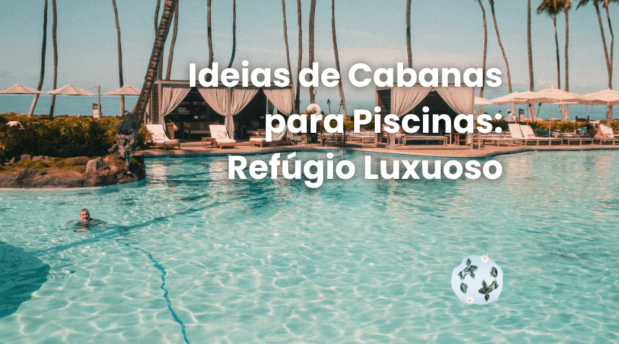 ideias de cabanas para piscinas